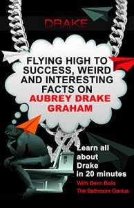 Baixar Drake: Flying High to Success, Weird and Interesting Facts on Aubrey Drake Graham! (English Edition) pdf, epub, eBook