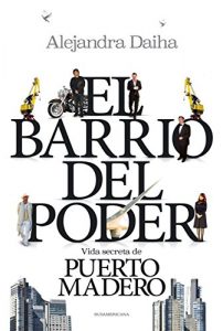 Baixar El barrio del poder: Vida secreta de Puerto Madero pdf, epub, eBook