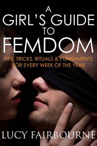 Baixar A Girl’s Guide to Femdom: Tips, Tricks, Rituals and Punishments for Every Week of the Year (English Edition) pdf, epub, eBook