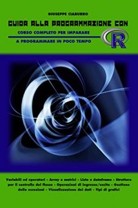 Baixar Guida alla programmazione con R: Corso completo per imparare a programmare in poco tempo (Italian Edition) pdf, epub, eBook