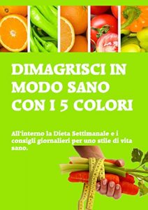 Baixar Dimagrisci in modo sano con i 5 colori: all’interno la dieta settimanale e i consigli giornalieri per uno stile di vita sano. (Italian Edition) pdf, epub, eBook