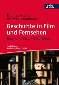 Baixar Geschichte in Film und Fernsehen: Theorie – Praxis – Berufsfelder (Public History – Geschichte in der Praxis 4661) (German Edition) pdf, epub, eBook