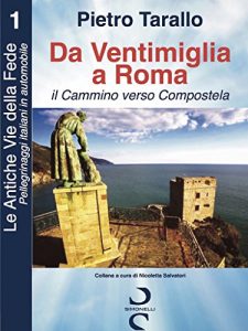 Baixar Da Ventimiglia a Roma – il Cammino Verso Campostela (Le Antiche Vie della Fede – Pellegrinaggi italiani in automobile Vol. 1) (Italian Edition) pdf, epub, eBook