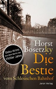 Baixar Die Bestie vom Schlesischen Bahnhof: Doku-Krimi aus dem Berlin der 1920er Jahre (German Edition) pdf, epub, eBook