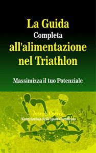 Baixar La Guida Completa all’alimentazione nel Triathlon: Massimizza il tuo Potenziale (Italian Edition) pdf, epub, eBook
