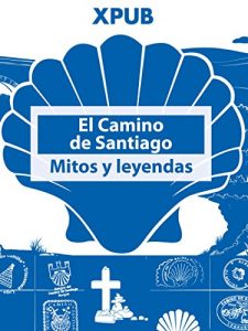 Baixar El Camino de Santiago: Mitos y leyendas: Un viaje legendario por la ruta jacobea. (Spanish Edition) pdf, epub, eBook