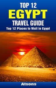 Baixar Top 12 Places to Visit in Egypt – Top 12 Egypt Travel Guide (Includes Giza, Cairo, Sharm El Sheikh, Luxor, Alexandria, Aswan, The Nile, Siwa Oasis, …) (English Edition) pdf, epub, eBook