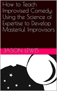 Baixar How to Teach Improvised Comedy: Using the Science of Expertise to Develop Masterful Improvisors (English Edition) pdf, epub, eBook