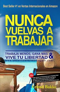 Baixar Nunca Vuelvas a Trabajar: Trabaja Menos, Gana Mas, y Vive Tu Libertad. (Spanish Edition) pdf, epub, eBook