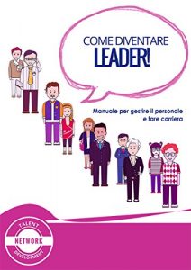 Baixar Come diventare Leader!: Manuale per gestire il personale e fare carriera pdf, epub, eBook