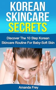 Baixar Skin Care: Korean Skincare Secrets: The 10 Step Korean Skincare Routine For Baby-Soft Skin (Skin care recipes, Skin care tips, Skin care secrets,) (English Edition) pdf, epub, eBook