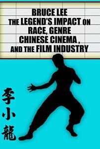 Baixar Bruce Lee – The Legend’s Impact on Race, Genre, Chinese Cinema and the Film Industry (English Edition) pdf, epub, eBook