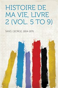 Baixar Histoire de ma Vie, Livre 2 (Vol. 5 to 9) pdf, epub, eBook