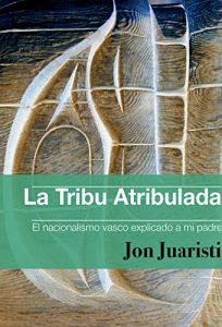 Baixar La Tribu Atribulada: El nacionalismo vasco explicado a mi padre (Spanish Edition) pdf, epub, eBook