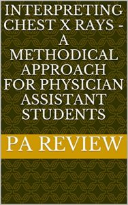 Baixar INTERPRETING CHEST X RAYS – A METHODICAL APPROACH FOR PHYSICIAN ASSISTANT STUDENTS (English Edition) pdf, epub, eBook