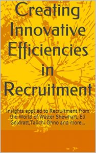 Baixar Creating Innovative Efficiencies in Recruitment: Insights applied to Recruitment from the World of Walter Shewhart, Eli Goldratt,Taiichi Ohno and more… (English Edition) pdf, epub, eBook