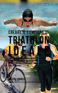 Baixar Creare il Campione Di Triathlon Ideale: Scopri Trucchi E Segreti Utilizzati Dai Migliori Campioni Di Triathlon Professionisti Ed Allenatori Per Migliorare … Atletica, La Perseveranza (Italian Edition) pdf, epub, eBook