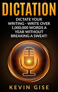 Baixar Dictation: Dictate Your Writing – Write Over 1,000,000 Words A Year Without Breaking A Sweat! (Writing Habits, Write Faster, Productivity, Speech Recognition … Dragon Naturally Speaking) (English Edition) pdf, epub, eBook