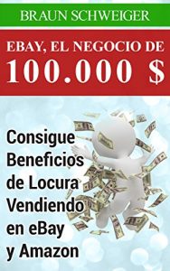 Baixar Ebay, El Negocio De 100.000 $ Consigue Beneficios De Locura Vendiendo En Ebay Y Amazon (Spanish Edition) pdf, epub, eBook