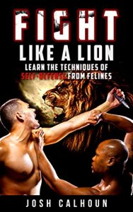 Baixar Fight Like A Lion: Learn the Techniques of Self-Defense from Felines (English Edition) pdf, epub, eBook