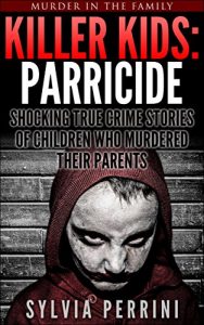 Baixar KILLER KIDS: PARRICIDE: SHOCKING TRUE CRIME STORIES OF CHILDREN WHO MURDERED THEIR PARENTS (Murder In The Family Series Book 6) (English Edition) pdf, epub, eBook