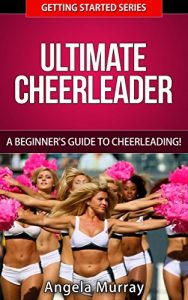 Baixar Ultimate Cheerleader – A Beginners Guide To Cheerleading! (Getting Started Series Book 1) (English Edition) pdf, epub, eBook