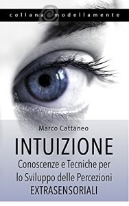 Baixar Intuizione: Conoscenze e Tecniche per lo Sviluppo delle Percezioni Extrasensoriali (Contiene Audiocorso e Meditazioni Guidate) (Italian Edition) pdf, epub, eBook