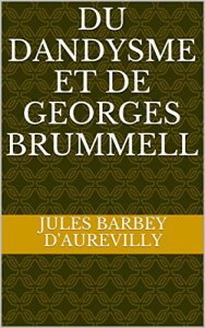 Baixar Du Dandysme et de Georges Brummell  (French Edition) pdf, epub, eBook