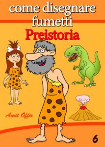 Baixar Disegno per Bambini: Come Disegnare Fumetti – Preistoria (Imparare a Disegnare Vol. 6) (Italian Edition) pdf, epub, eBook