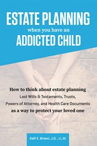 Baixar Estate Planning When You Have An Addicted Child: How to think about estate planning – Last Wills, Trusts, Powers of Attorney, and Health Care Documents … your addicted child (English Edition) pdf, epub, eBook
