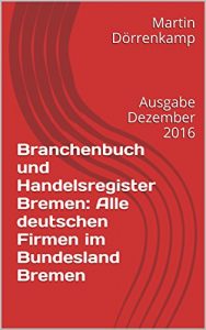 Baixar Branchenbuch und Handelsregister Bremen: Alle deutschen Firmen im Bundesland Bremen: Ausgabe Dezember 2016 (German Edition) pdf, epub, eBook