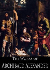 Baixar The Works of Archibald Alexander: The Canon of the Old and New Testaments Ascertained, The Evidences of the Christian Religion, Outlines of Moral Science … Active Table of Contents) (English Edition) pdf, epub, eBook