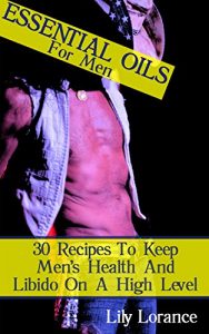 Baixar Essential Oils For Men: 30 Recipes To Keep Men’s Health And Libido On A High Level  (English Edition) pdf, epub, eBook