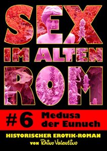 Baixar Sex im alten Rom 6 – Medusa der Eunuch: Historischer Erotik-Roman von Rhino Valentino (German Edition) pdf, epub, eBook