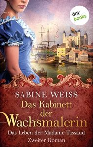 Baixar Das Kabinett der Wachsmalerin – Das Leben der Madame Tussaud – Zweiter Roman: Historischer Roman pdf, epub, eBook