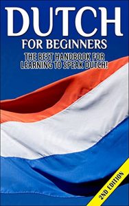 Baixar Dutch for Beginners 2nd Edition:  The Best Handbook for Learning to Speak Dutch! (Dutch, Netherlands, Holland, Dutch speaking, Speaking Dutch, Dutch Language, … Speaking, Learning Dutch) (English Edition) pdf, epub, eBook