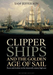 Baixar Clipper Ships and the Golden Age of Sail: Races and rivalries on the nineteenth century high seas pdf, epub, eBook