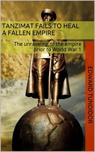 Baixar Tanzimat fails to heal a fallen Empire: The unraveling of the Ottoman Empire that lead to the Armenian genocide of World War 1 (English Edition) pdf, epub, eBook