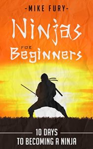 Baixar Ninjas For Beginners: 10 Days To Becoming A Ninja (How to Drop Everything You Are Doing and Become a Ninja) (English Edition) pdf, epub, eBook