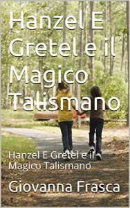 Baixar Hanzel E Gretel e il Magico Talismano: Hanzel E Gretel e il Magico Talismano (Italian Edition) pdf, epub, eBook