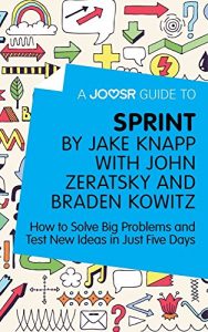 Baixar A Joosr Guide to… Sprint by Jake Knapp with John Zeratsky and Braden Kowitz: How to Solve Big Problems and Test New Ideas in Just Five Days pdf, epub, eBook