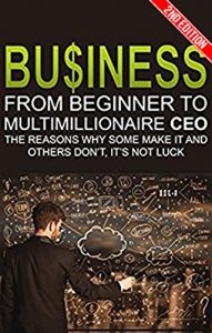 Baixar Business: From Beginner to Multimillionaire CEO, the Reasons Why Some Make it and Some Don’t (Business books, plans, adventures, business model generation, … communication Book 1) (English Edition) pdf, epub, eBook