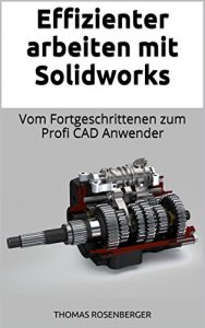 Baixar Effizienter arbeiten mit Solidworks: Vom Fortgeschrittenen zum Profi CAD Anwender (German Edition) pdf, epub, eBook