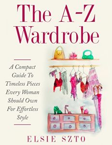 Baixar The A-Z Wardrobe: A Compact Guide To Timeless Pieces Every Woman Should Own For Effortless Style (English Edition) pdf, epub, eBook