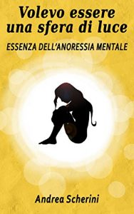 Baixar Volevo essere una sfera di luce: Essenza dell’anoressia mentale (Italian Edition) pdf, epub, eBook