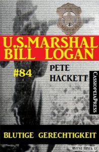 Baixar U.S. Marshal Bill Logan, Band 84: Blutige Gerechtigkeit Western von Pete Hackett (German Edition) pdf, epub, eBook