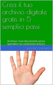 Baixar Crea il tuo archivio digitale gratis in 5 semplici passi: Archivia i tuoi documenti senza spendere un centesimo di Euro (Italian Edition) pdf, epub, eBook