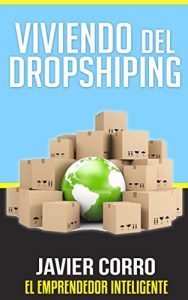 Baixar VIVIENDO DEL DROPSHIPING: JAVIER CORRO EL EMPRENDEDOR INTELIGENTE (Spanish Edition) pdf, epub, eBook