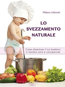 Baixar Lo svezzamento naturale: Come alimentare il tuo bambino in maniera sana e consapevole (Italian Edition) pdf, epub, eBook