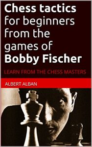 Baixar Chess tactics for beginners from the games of Bobby Fischer: LEARN FROM THE CHESS MASTERS (English Edition) pdf, epub, eBook